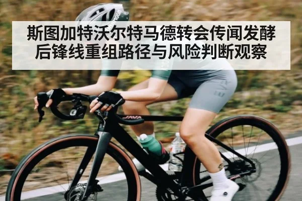 斯图加特沃尔特马德转会传闻发酵后锋线重组路径与风险判断观察